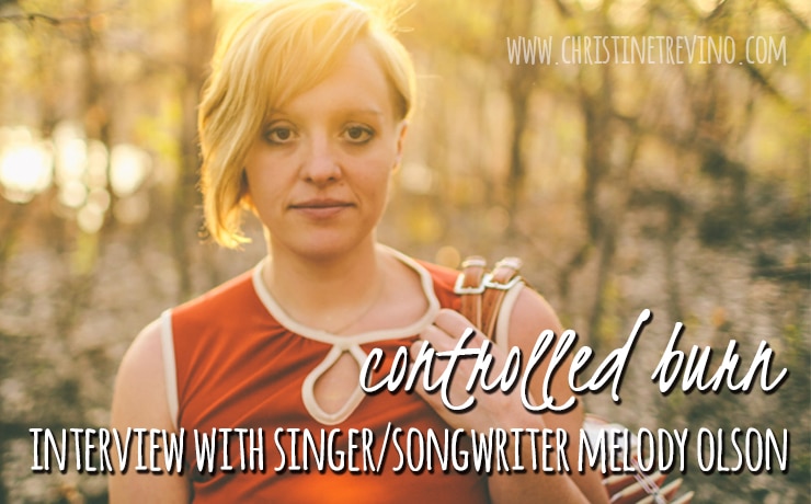Controlled Burn | Interview with Singer/Songwriter Melody Olson