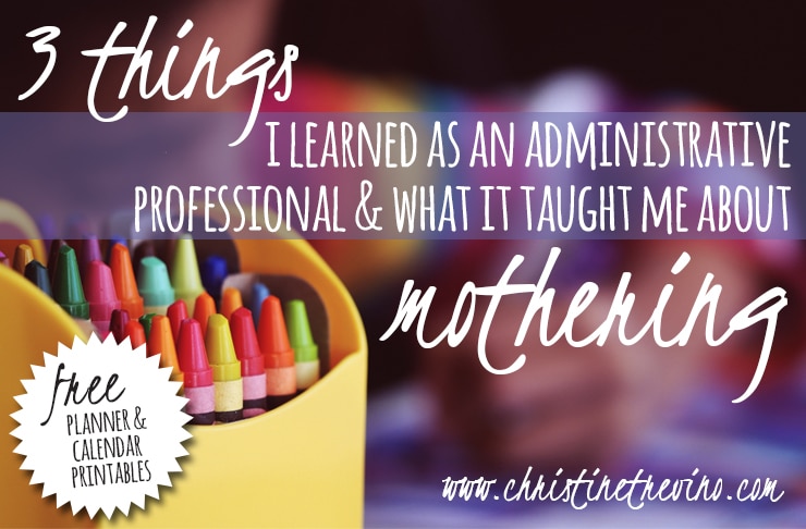 3 Things I Learned as an Administrative Professional and What it Taught Me About Mothering {FREE Planner & Calendar Printables}