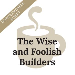 The Wise and Foolish Builders [Downloadable Script]