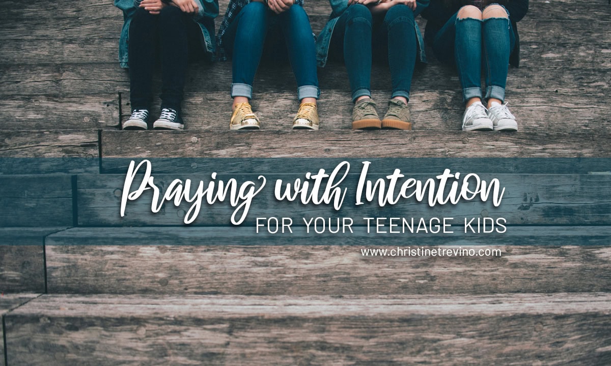 Praying with Intention for your Teenage Kids